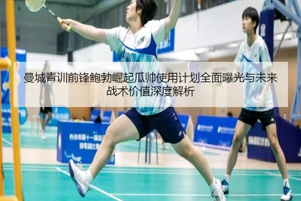 曼城青训前锋鲍勃崛起瓜帅使用计划全面曝光与未来战术价值深度解析