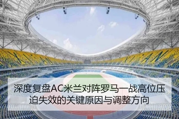 深度复盘AC米兰对阵罗马一战高位压迫失效的关键原因与调整方向
